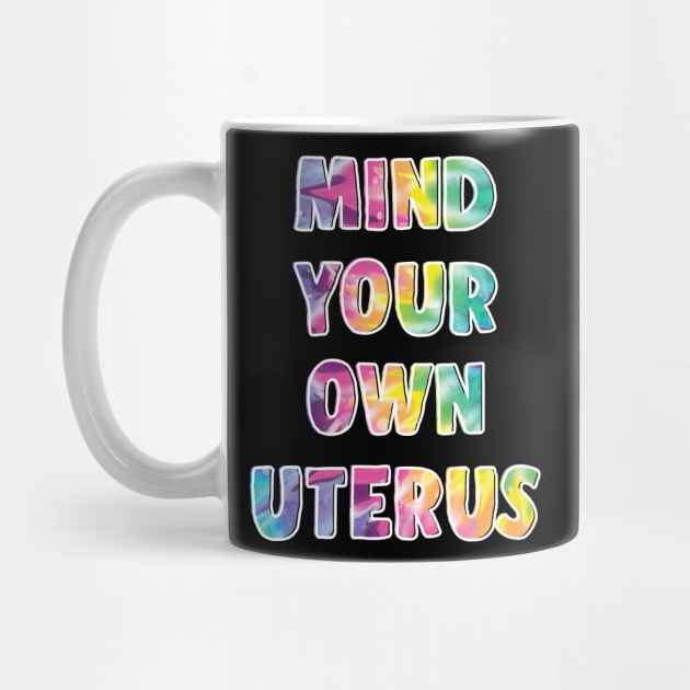 Mind Your Own Uterus Pro Choice Feminist Women's Rights Tee by sanavoc